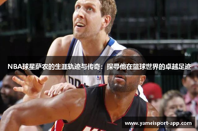 NBA球星萨农的生涯轨迹与传奇：探寻他在篮球世界的卓越足迹